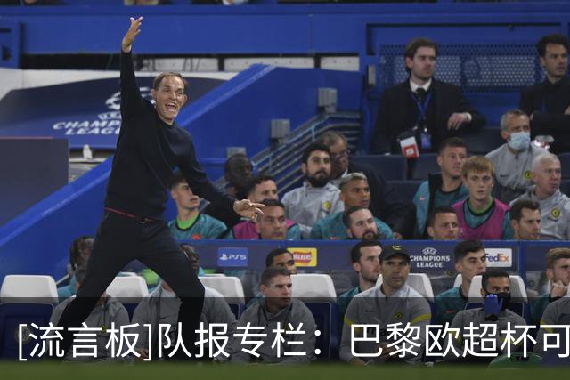 [流言板]队报专栏：巴黎欧超杯可能还是只能上替补，主力状态不够好